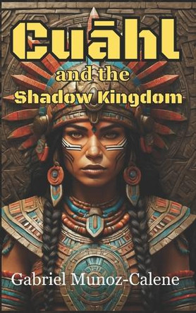 Cuāhl and the Shadow Kingdom: A Sword and Sorcery Adventure Gabriel Munoz-Calene 9798316080564