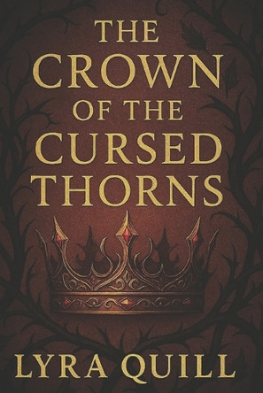 The Crown of the Cursed Thorns Lyra Quill 9798317167943