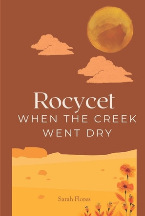 Roycet: When The Creek Went Dry Sarah Flores 9798315656807