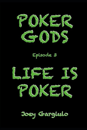 Poker Gods: Episode 3: Life Is Poker Joey Gargiulo 9798316292349