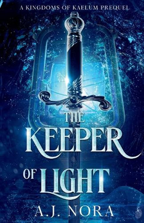 The Keeper of Light: A Kingdoms of Kaelum Prequel A J Nora 9781967056040