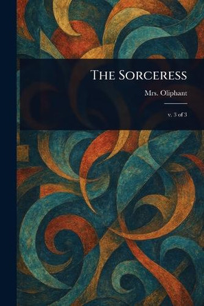 The Sorceress Mrs (margaret) Oliphant 9781023341004
