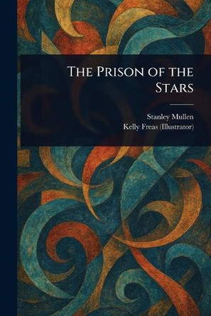 The Prison of the Stars Stanley Mullen 9781023576352