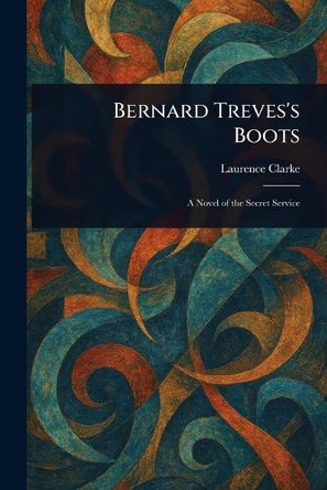 Bernard Treves's Boots Laurence (Laurence Ayscough) Clarke 9781023294188