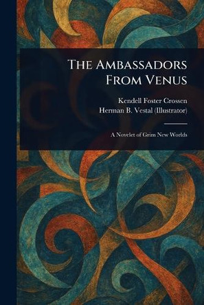 The Ambassadors From Venus Kendell Foster Crossen 9781023566636