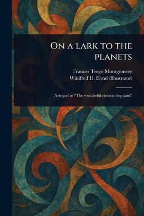 On a Lark to the Planets Frances Trego Montgomery 9781023591317