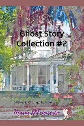 Ghost Story Collection #2: 3-Book Compilation Maria Difrancesco 9798854996877
