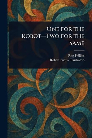 One for the Robot-Two for the Same Rog Phillips 9781023432207
