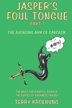 Jasper's Foul Tongue: The Avenging Arm of Sarcasm Terry Kroenung 9781737894766