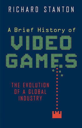 A Brief History of Video Games Richard Stanton 9780762456154