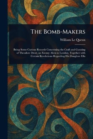 The Bomb-Makers William Le Queux 9781023206075