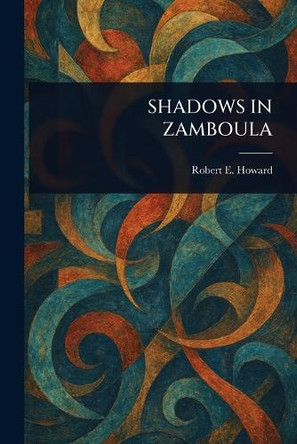 Shadows in Zamboula Robert E (Robert Ervin) Howard 9781023277549