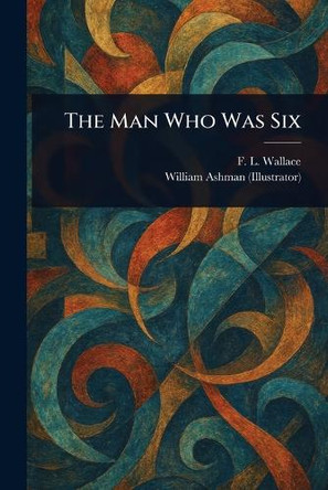 The Man Who Was Six F L (Floyd L ) Wallace 9781023244510