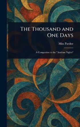 The Thousand and One Days Miss (Julia) Pardoe 9781023171953