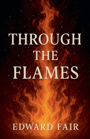Through The Flames Edward Fair 9798227588784