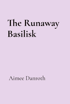 The Runaway Basilisk Aimee Danroth 9781738769315