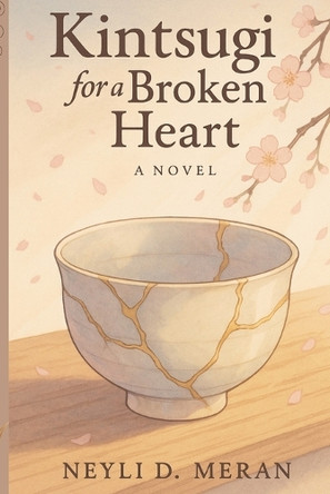 Kintsugi for a Broken Heart: A Journey of Healing, Trust, and Golden Scars Neyli D Meran 9798281201728