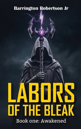 Labors of The Bleak: Book One: Awakened Barrington Robertson, Jr 9798344483788