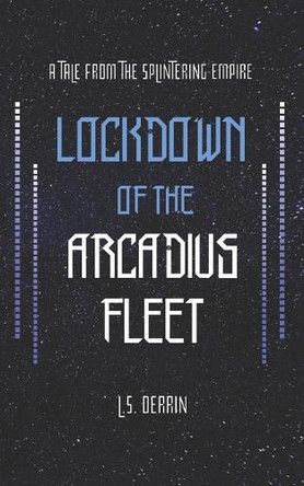 Lockdown of the Arcadius Fleet: A Tale From the Fleet Ls Derrin 9798992116014