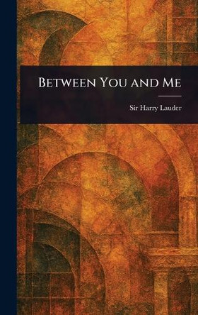 Between You and Me Sir Harry Lauder 9781023093606