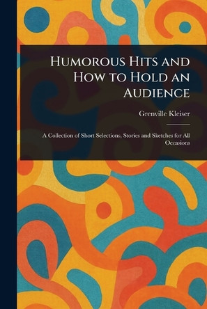 Humorous Hits and How to Hold an Audience Grenville Kleiser 9781023292733