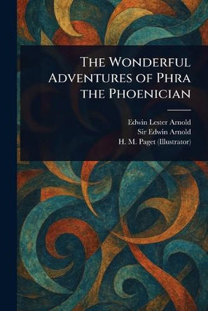 The Wonderful Adventures of Phra the Phoenician Edwin Lester Arnold 9781023506519