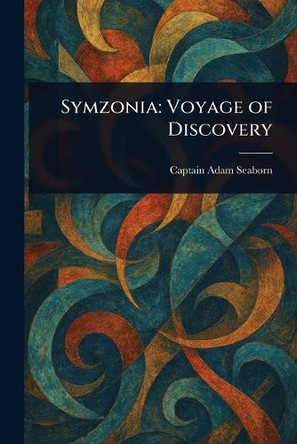 Symzonia: Voyage of Discovery Adam Captain Seaborn 9781023409858