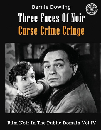 Three Faces Of Noir Curse Crime Cringe: Film Noir In The Public Domain Vol IV Bernie Dowling 9781763810037