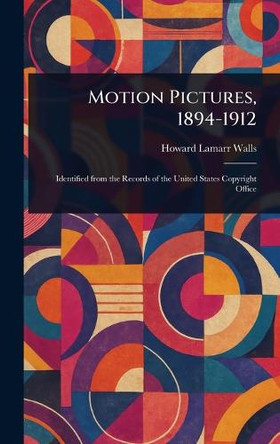 Motion Pictures, 1894-1912 Howard Lamarr Walls 9781023516686