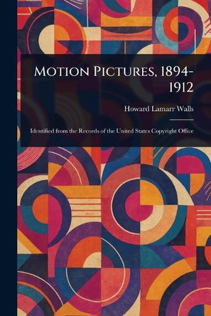 Motion Pictures, 1894-1912 Howard Lamarr Walls 9781023516655