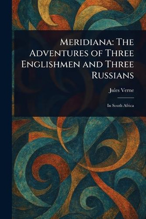 Meridiana: The Adventures of Three Englishmen and Three Russians Jules Verne 9781023556033