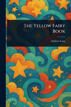 The Yellow Fairy Book Andrew Lang 9781022942974