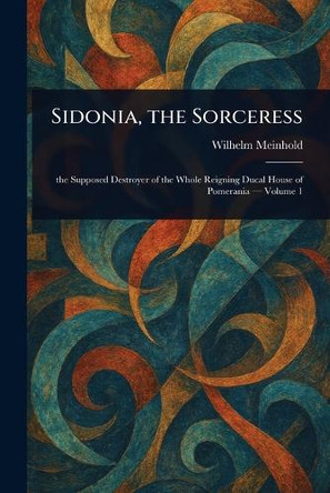 Sidonia, the Sorceress Wilhelm Meinhold 9781023091916