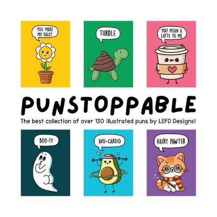 Punstoppable: The Best Collection of Over 130 Illustrated Puns by LEFD Designs! (The Perfect Gift for Pun Lovers) Lefd Designs 9780645045499