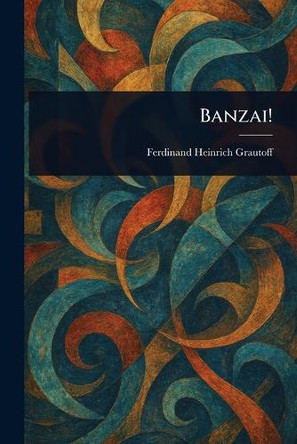 Banzai! Ferdinand Heinrich Grautoff 9781023027892