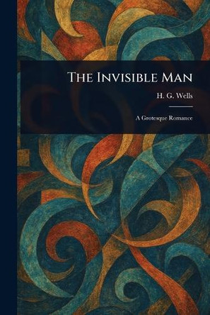 The Invisible Man H G (Herbert George) Wells 9781022998957