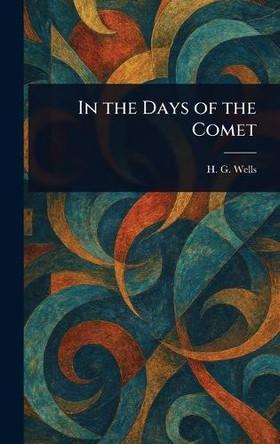In the Days of the Comet H G (Herbert George) Wells 9781022906747