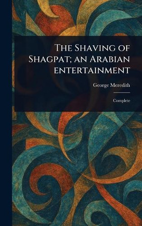The Shaving of Shagpat; an Arabian Entertainment George Meredith 9781022946873