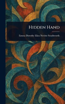 Hidden Hand Emma Dorothy Eliza Nevitte Southworth 9781023308090