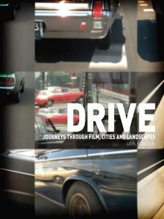 Drive: Journeys through Film, Cities and Landscapes Iain Borden 9781780230269