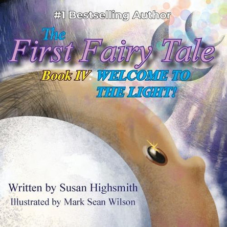 The First Fairy Tale: Welcome To The Light! Susan Highsmith 9781962467650