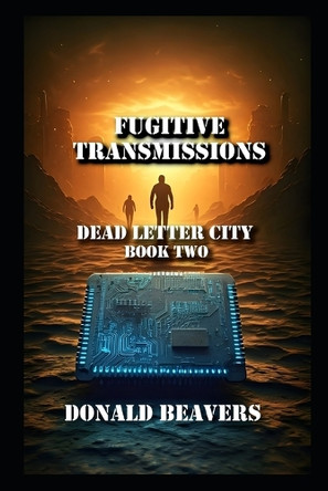 Fugitive Transmissions: Dead Letter City Book Two Donald Beavers 9798280810082