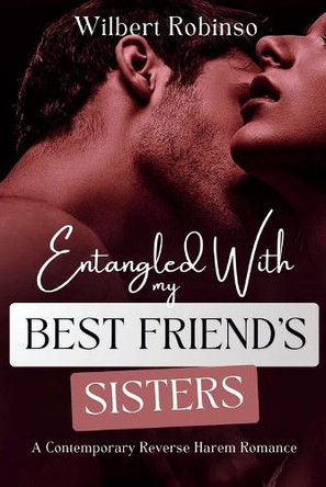 Entangled Wth My Best Friend's Sisters: A Contemporary Reverse Harem Romance Wilbert Robinson 9798349303555