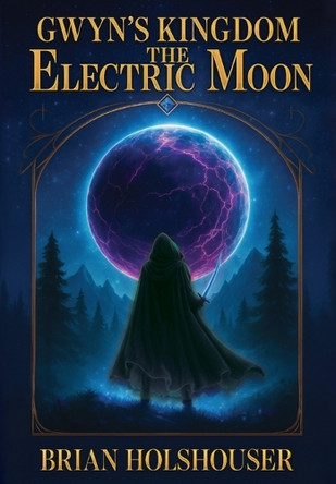 Gwyn's Kingdom - The Electric Moon: Hardcover Brian Holshouser 9798992932836