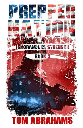 Prepper Nation: Ignorance is Strength Tom Abrahams 9798315293057