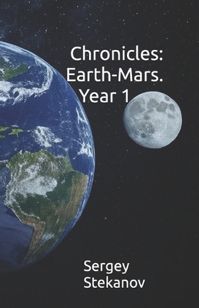 Chronicles: Earth-Mars. Year 1 Sergey Mikhailovich Stekanov, Sr 9798280057470