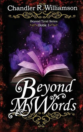 Beyond My Words: Book 1 of the Beyond Tyral Series Chandler R Williamson 9798349293610