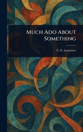 Much Ado About Something C E (Charles Edward) Lawrence 9781023286145