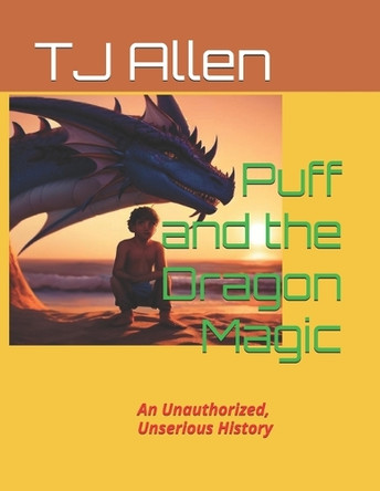 Puff and the Dragon Magic: An Unauthorized, Unserious History Tj Allen 9798281225212