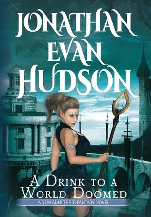 A Drink to a World Doomed: A New Adult Epic Fantasy Novel Jonathan Evan Hudson 9781955880510
